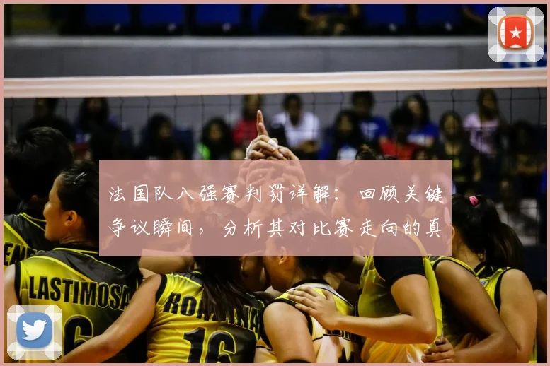 法国队八强赛判罚详解:回顾关键争议瞬间,分析其对比赛走向的真实影响