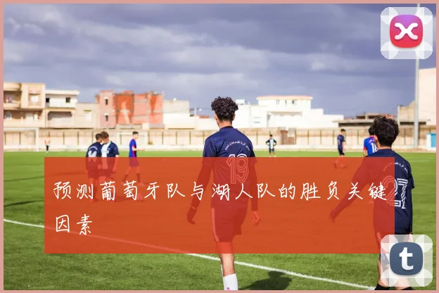 预测葡萄牙队与湖人队的胜负关键因素