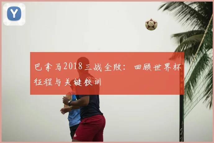 巴拿马2018三战全败：回顾世界杯征程与关键教训